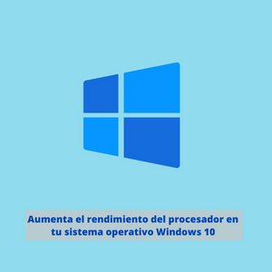 Aumenta el rendimiento del procesador en tu sistema operativo Windows 10